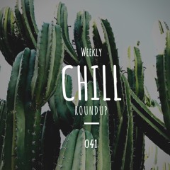 Weekly Chill roundup ● 041