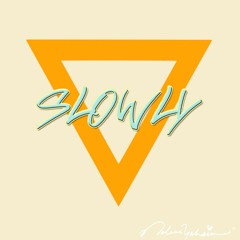 Slowly