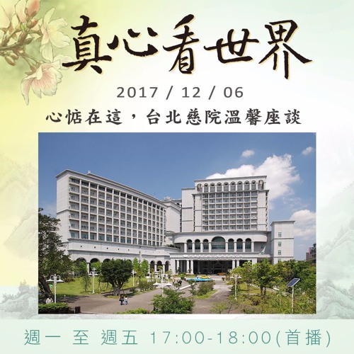 真心看世界20171206【心惦在這，台北慈院溫馨座談】