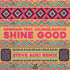 Garmiani - Shine Good (feat. Julimar Santos) [Steve Aoki Remix]