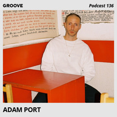 Groove Podcast 136 - Adam Port