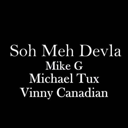 Mike G Michael Tux & Vinny Canadian Soh Meh Devla