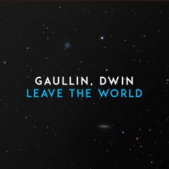 LEAVE THE WORLD (Gaullin & Dwin Remake)