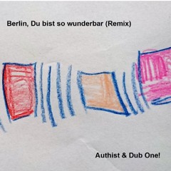 Berlin, Du Bist So Wunderbar! (Authist & Dub One! Dub Flavoured Remix)
