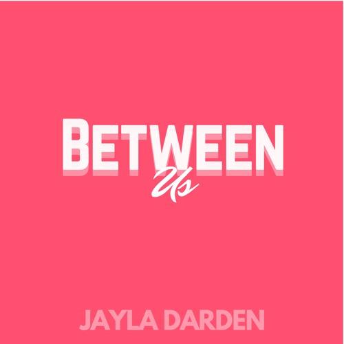 Between Us Prod. x JAYLA DARDEN