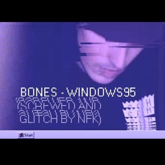 BONES - WINDOWS95 (SCREWED AND GLITCH BY NFK)