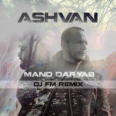 Ashvan - Mano Daryab (DJ FM Edit)
