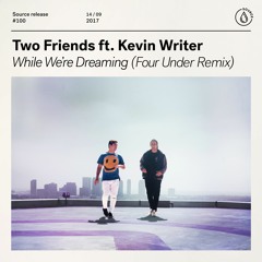 Two Friends ft. Kevin Writer - While We're Dreaming (Four Under Remix)