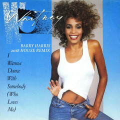 "I Wanna Dance With Somebody" Whitney Houston (Barry Harris 2018 Remix)