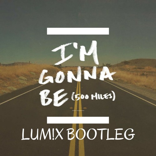 Stream The Proclaimers - I'm Gonna Be (500 Miles) [LUM!X Bootleg] ***FREE  DOWNLOAD*** by LUM!X | Listen online for free on SoundCloud
