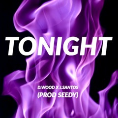 Tonight - D.WOOD x J.SANTOS (Prod SEEDY)