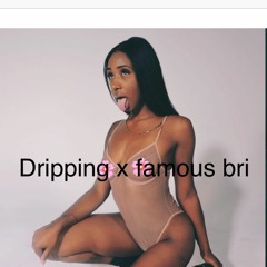 DRIPPING FT FAMOUS BRIII