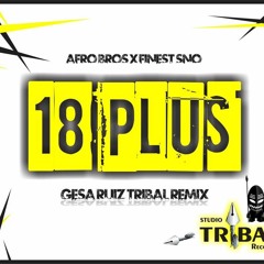 Afro Bros X Finest Sno - 18 PLUS (Gesa Ruiz tribal remix)