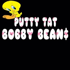 BOBBY BEAN$ - PUTTY TAT