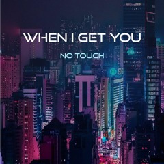 No Touch - When I Get You