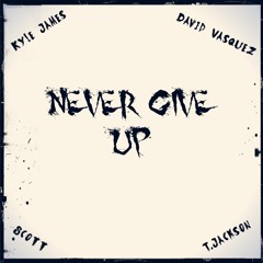 Never Give Up ft. Kyle James, David Vasquez & T.Jackson (Prod. By Scott & KyleJames860)