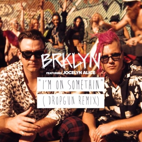 BRKLYN Feat. Jocelyn Alice - I'm On Something (Dropgun Remix)