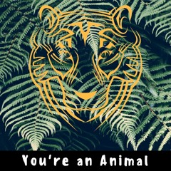 You're An Animal