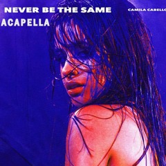 Camila Cabello - Never be the same ( Acapella )