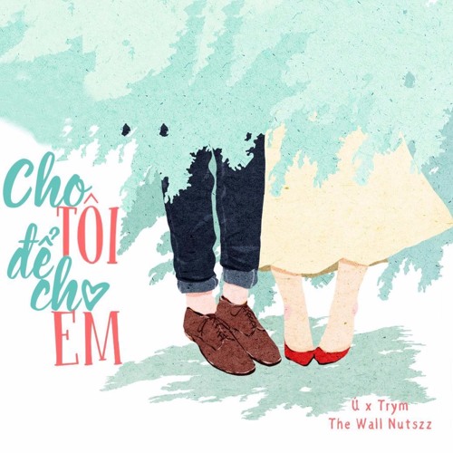 Cho Tôi Để Cho Em - Ú ft. Trym (TheWallNutszz)