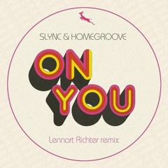 Slync & Homegroove - On You (Lennart Richter Remix) [CLIP]