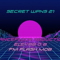 SECRET WPNS 21 - ELEVA8 O 8 - dancefloor abduction - FM FLASH MOB
