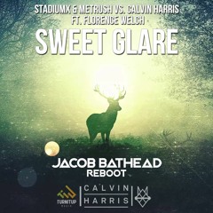 Stadiumx & Metrush vs. Calvin Harris ft. Florence Welch - Sweet Glare (Jacob Bathead Reboot)