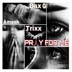 TriX x Bax G - Pray For Me (Feat. Amash)