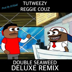 Tutweezy & Reggie Couz - Double Seaweed Deluxe Remix Full Version (Prod. By DJ Kidd)