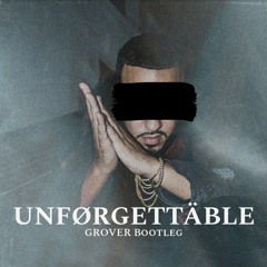 U N F Ø R G E T T Ä B L E (GROVER Bootleg) [FREE DOWNLOAD]