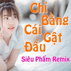 Chỉ Bằng Cái Gật Đầu Remix Nghe Là Nghiện Nghiện Hơn Thuốc Phiện