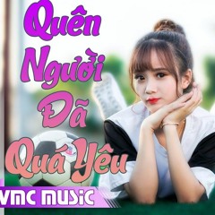 Quên Người Đã Quá Yêu Remix Nhạc Remix Cực Hay Bay Trên Từng Nốt Nhạc