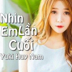 Nhìn Em Lần Cuối Remix Yuki Huy Nam Nhạc Remix 2017