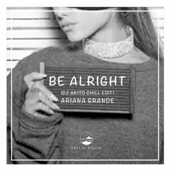 Be Alright (DJ AKITO Chill Edit) - Ariana Grande
