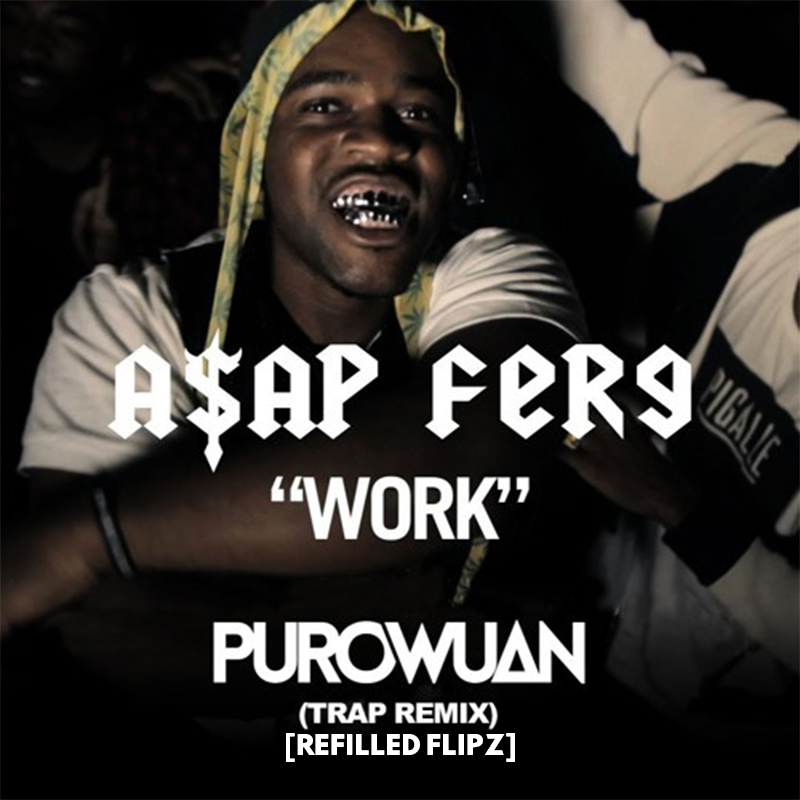 A$AP Ferg – Work (PuroWuan Trap Remix) [Refilled Flipz]