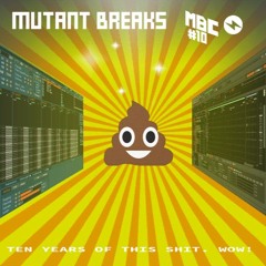 Mutant Breaks #10 - 10 Years Of This Shit. Wow!