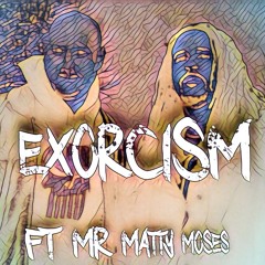 Exorcism ft Mr Matty Moses
