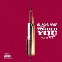 Hellbound Bishop - Would You (Prod. by Jay White)