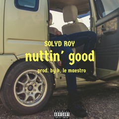 nuttin' good (prod. by K, Le Maestro)