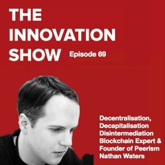 EP 69: Decentralisation, Decapitalisation, Disintermediation - Peerism Founder Nathan Waters