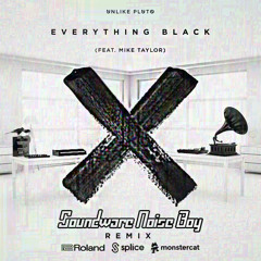 Everything Black (Soundware Noise Boy Remix)- Unlike Pluto ft. Mike Taylor