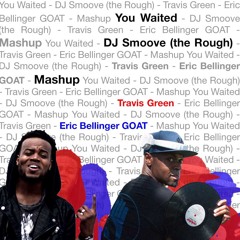You Waited - DJ Smoove (the Rough) - Travis Green - Eric Bellinger GOAT - Mashup Remix
