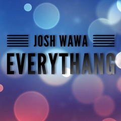 Josh Wawa - Everythang