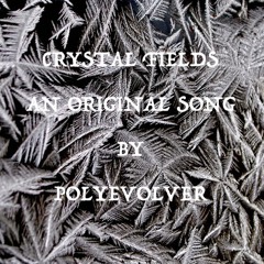Crystal Fields An Original Song By PolyEvolver