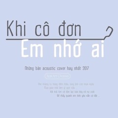 ♪ Khi Cô Đơn Em Nhớ Ai ‣ Những Bản Acoustic Nhẹ Nhàng Hay Nhất 2017