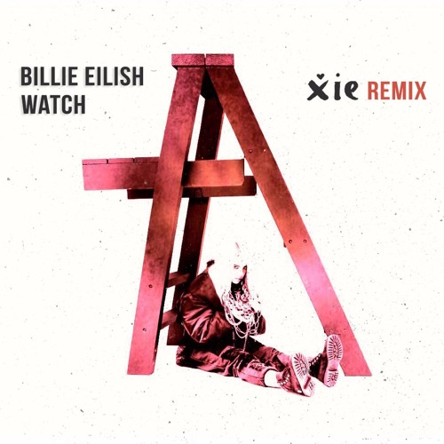 Billie Eilish - Watch (Xie Remix) by Xie - Free download on ToneDen