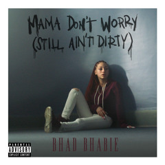 Mama Don't Worry (Still Ain't Dirty)