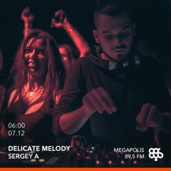 Sergey A - Delicate Melody @ Megapolis 89.5 Fm 07.12.2017