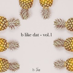 b like dat - vol.1