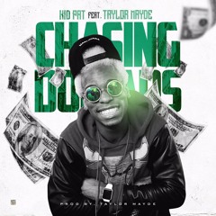 KiD PAT - CHASiNG DOLLARS Ft Taylor Mayde